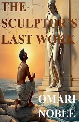 The Sculptor's Last Work by Omari Noble Paperback Book