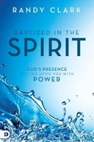 Baptized In The Spirit God's Presence Resting Upon You With Power Randy Clark