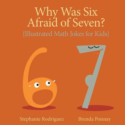 Why was Six Afraid of Seven? Illustrated Math Jokes for Kids Stephanie Rodriguez
