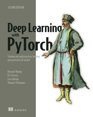 Deep Learning with Pytorch, Second Edition: Training and Applying Deep Learning
