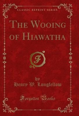 The Wooing of Hiawatha (Classic Reprint)
