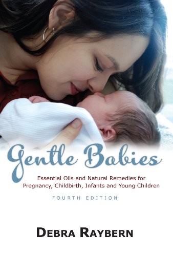 GENTLE BABIES ESSENTIAL OILS AND NATURAL REMEDIES FOR By Debra Raybern EXCELLENT