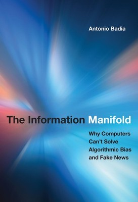 The Information Manifold: Why Computers Can't Solve Algorithmic Bias and Fake Ne