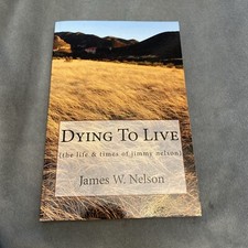 Dying to Live : The Life and Times of Jimmy Nelson by James W. Nelson Signed