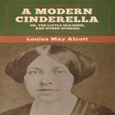 A Modern Cinderella Or The Little Old Shoe and Other Stories Loui