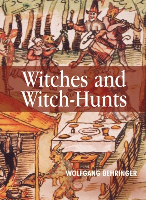 Witches and Witch–Hunts – A Global History Behringer Paperback Polity Press
