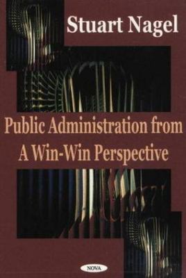Public Administration from a Win Win Perspective, Hardcover by Nagel, Stuart ...