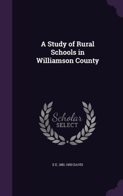 Davis - A Study of Rural Schools in Williamson County - New hardback o - X555z
