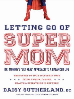 Letting Go of Supermom: Dr. Mommy's Get Real Approach to a Balanced Life
