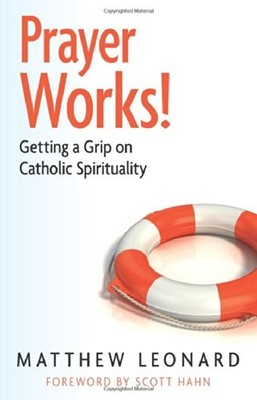 Prayer Works!: Getting a Grip on Catholic Spirituaity