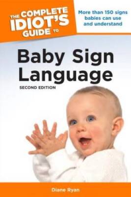 The Complete Idiots Guide to Baby Sign Language, 2nd Edition (Compl ...