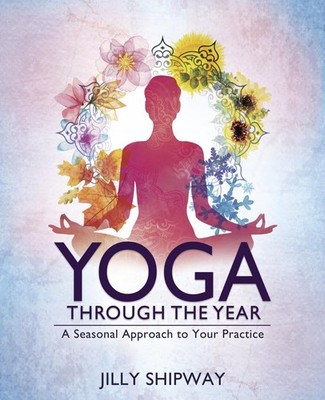 Yoga Through the Year: A Seasonal Approach to Your Practice - paperback Ship...