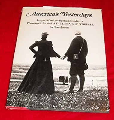 America's Yesterdays : Images of Our Lost Past Discovered in the