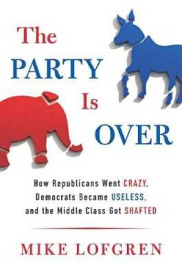 The Party Is Over: How Republicans Went Crazy, Democrats Became Useless,  - GOOD