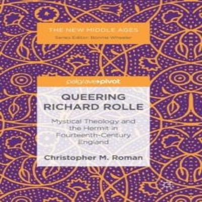 Queering Richard Rolle Mystical Theology and the Hermit in Fourte