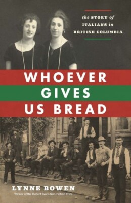 Whoever Gives Us Bread: The Story of Italians in British Columbia by Lynne Bowen