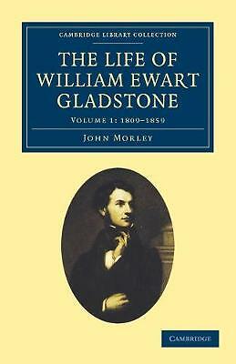 The Life of William Ewart Gladstone Morley Paperback 9781108026772 Volume 1