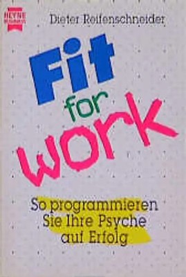 Fit for work. So programmieren Sie Ihre Psyche auf Erfolg