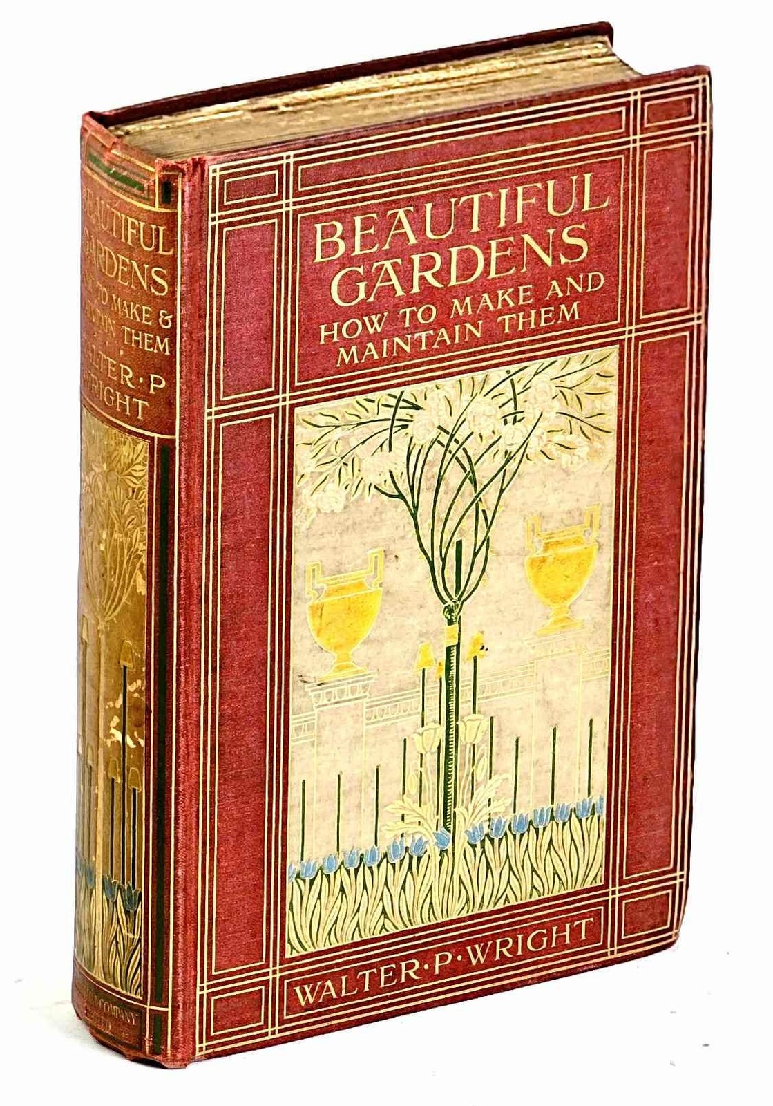 Walter P Wright / Beautiful Gardens How to Make and Maintain Them Modern 1909