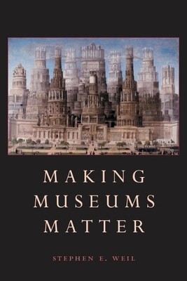 Making Museums Matter by Stephen Weil (English) Paperback Book