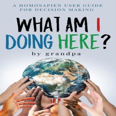 What Am I Doing Here? A Homosapien User Guide For Decision Making
