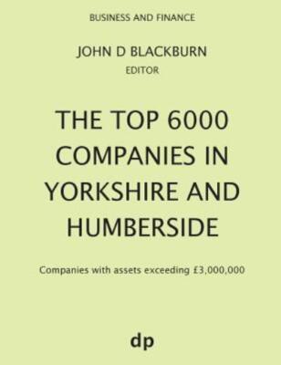 The Top 6000 Companies In Yorkshire And Humberside: Companies With Assets E...