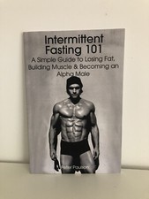 Intermittent Fasting 101: A Simple Guide to Losing Fat, Building Muscle and Beco