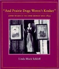 And Prairie Dogs Weren't Kosher: Jewish Women in the Upper Midwest Since 1855 b