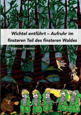 Wichtel entfhrt: Aufruhr im finsteren Teil des finsteren Waldes by Martina Peter