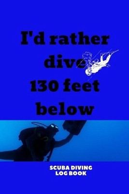 I'd Rather Dive 130 Feet Below: Scuba Diving Snorkelling Book by Fun Fun Journal