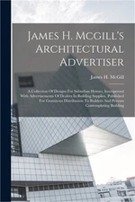 James H. Mcgill's Architectural Advertiser: A Collection Of Designs For Suburban