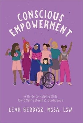 Conscious Empowerment: A Guide to Helping Girls Build Self-Esteem & Confidence (