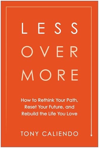 Less Over More : How To Rethink Your Path, Reset Your Future, And Rebuild The Life You Love Tony Caliendo - Image 6