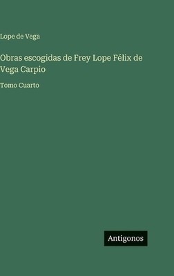 Obras escogidas de Frey Lope Flix de Vega Carpio: Tomo Cuarto by Lope De Vega (S