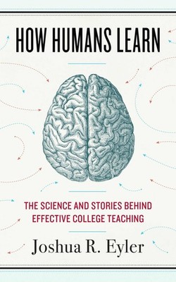 How Humans Learn: The Science and Stories behind Effective Colle