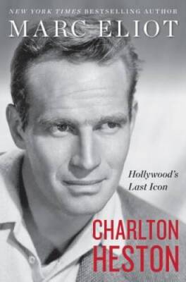 Charlton Heston: Hollywood's Last Icon - Hardcover By Eliot, Marc - GOOD