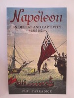 Napoleon In Defeat And Captivity: 1815-1821 By Phil Carradice (2015, Paperback) Napoleon In Defeat And Captivity: 1815-1821 By Phil Carradice (2015, Paperback)
