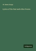 Lyrics Of The Past And Other Poems M. Emma Knapp