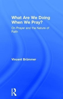 What Are We Doing When We Pray?: On Prayer and the Nature of Faith by Vincent Br
