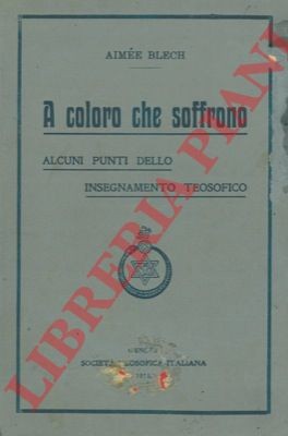A coloro che soffrono. Alcuni punti dello insegnamento teosofico. (4-98301)