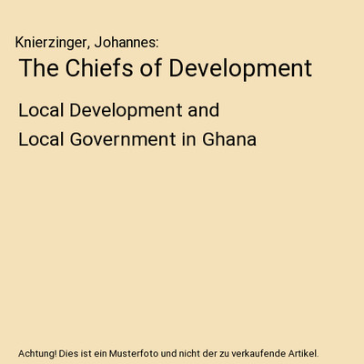 The Chiefs of Development: Local Development and Local Government in Ghana, Knie