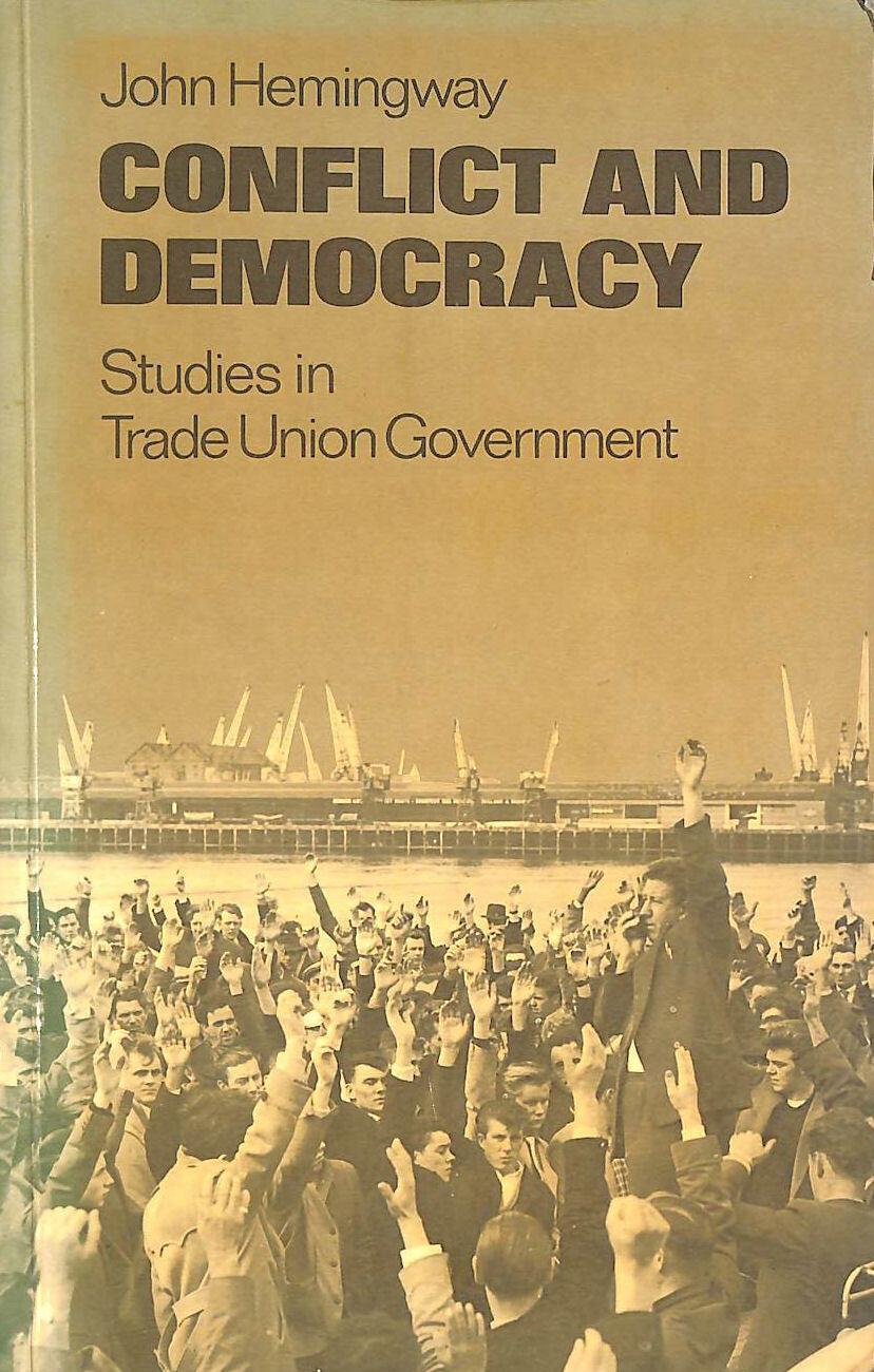 Conflict and Democracy: Studies in Trade Union Government by John Hemingway