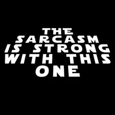 The Sarcasm is Strong with This One - White Vinyl Decal Car, Truck, Notebook