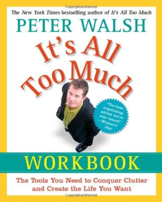 It's All Too Much Workbook: The Tools You Need to Conquer Clutter and Create ...