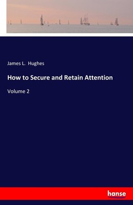 How to Secure and Retain Attention James L. Hughes