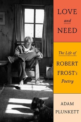 Love and Need: The Life of Robert Frost's Poetry by Adam Plunkett (English) Hard