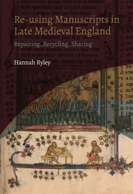 Reusing Manuscripts in Late Medieval England by Hannah Ryley PAPERBACK