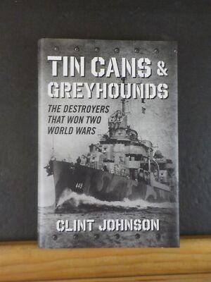 Tin Cans & Greyhounds The destroyers that won two World Wars by Clint Johnson