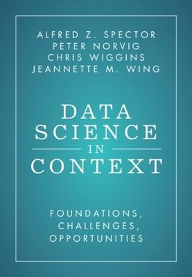 Data Science in Context: Foundations, Challenges, Opportunities by Alfred Z. Spe