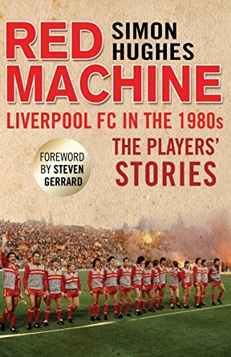 Red Machine: Liverpool FC in the '80s: The Players' Stories,Si ,
